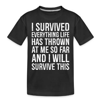 I survived everything life has thrown at me so far - Kinder Premium Bio T-Shirt - Schwarz - Vorne
