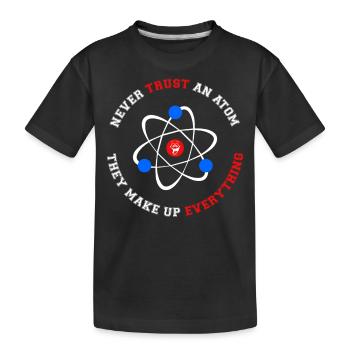 Never Trust an Atom They Make Up Everything - Kids' Premium Organic T-Shirt - black - Front