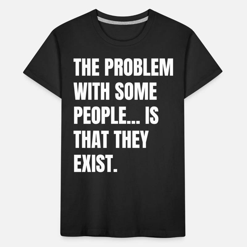 Das Problem bei manchen Menschen ist, dass es sie gibt Kinder Premium Bio T-Shirt