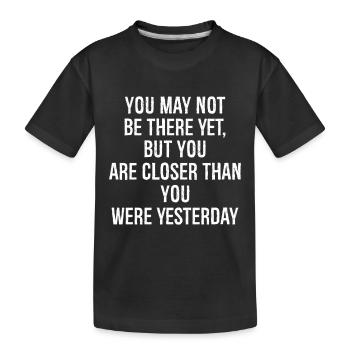Sie sind vielleicht noch nicht da, aber Sie sind näher dran - Kinder Premium Bio T-Shirt - Schwarz - Vorne