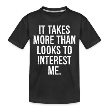 it takes more than looks to interest me - Kids' Premium Organic T-Shirt - black - Front