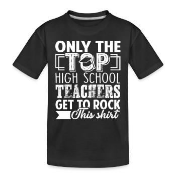 Only The Top High School Teacher Get To Rock - Kids' Premium Organic T-Shirt - black - Front