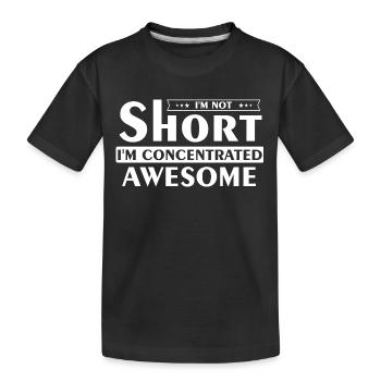 I'm Not Short I'm Concentrated Awesome - Kids' Premium Organic T-Shirt - black - Front