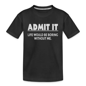 Avouez-le, la vie serait ennuyeuse sans moi - T-shirt bio Premium Enfant - noir - Devant