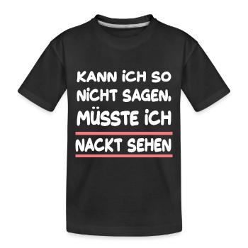 Kann Ich So Nicht Sagen Müsste Ich Nackt Sehen - Kinder Premium Bio T-Shirt - Schwarz - Vorne