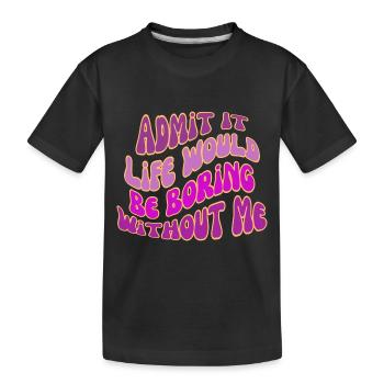 Gib es zu, das Leben wäre langweilig ohne mich - Kinder Premium Bio T-Shirt - Schwarz - Vorne