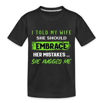 I Told My Wife She Should Embrace Her Mistakes - Kids' Premium Organic T-Shirt - black - Front