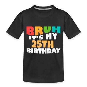Bruh It's My 25th Birthday Twenty Fifth Bday - Kinder Premium Bio T-Shirt - Schwarz - Vorne