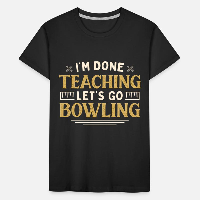I'm Done Teaching Let's Go Bowling Funny Teacher Kinder Premium Bio T-Shirt