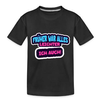 Früher war alles leichter, Ich auch! - Kinder Premium Bio T-Shirt - Schwarz - Vorne
