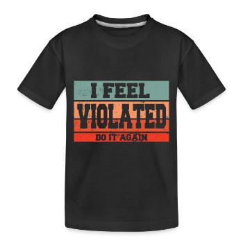 I Feel Violated Do It Again Sarcastic Offensive - Kids' Premium Organic T-Shirt - black - Front