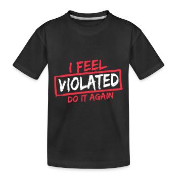 I Feel Violated Do It Again Offensive Adult Humor - Kids' Premium Organic T-Shirt - black - Front