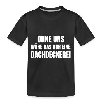 Ohne uns wäre das nur eine Dachdeckerei. - Kinder Premium Bio T-Shirt - Schwarz - Vorne