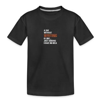 Writer A Day Without Writing - Kids' Premium Organic T-Shirt - black - Front