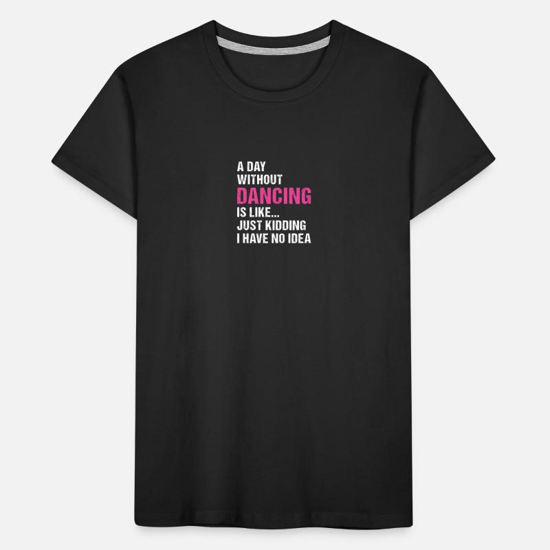 Dancer A Day Without Dancing Kinder Premium Bio T-Shirt