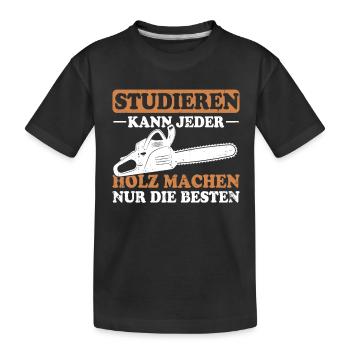 Studieren Kann Jeder Holz Machen Nur Die Besten - Kinder Premium Bio T-Shirt - Schwarz - Vorne