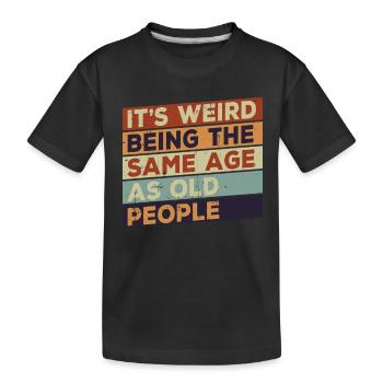 Es ist seltsam, im gleichen Alter wie alte Mensche - Kinder Premium Bio T-Shirt - Schwarz - Vorne