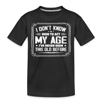 Ich weiß nicht, wie ich mich in meinem Alter verhalten soll - Kinder Premium Bio T-Shirt - Schwarz - Vorne