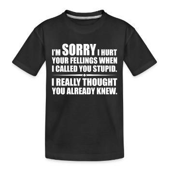 Ich habe deine Felle verletzt, als ich dich dumm nannte - Kinder Premium Bio T-Shirt - Schwarz - Vorne