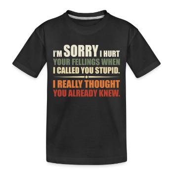 Ich habe deine Felle verletzt, als ich dich dumm nannte - Kinder Premium Bio T-Shirt - Schwarz - Vorne