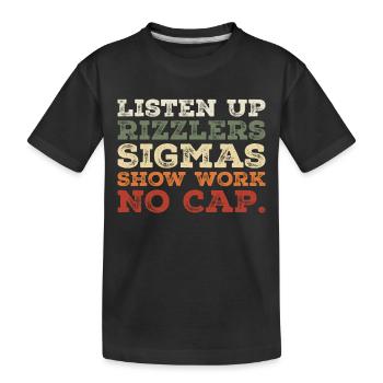 listen up rizzlers sigmas show work no cap - T-shirt bio Premium Enfant - noir - Devant
