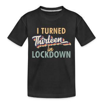 I Turned 13 in Lockdown Tshirt - 13th Birthday Gif - Kids' Premium Organic T-Shirt - black - Front