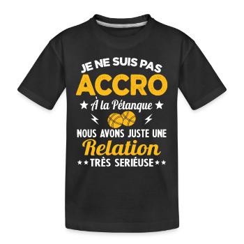 Pas accro à la pétanque - Relation sérieuse - T-shirt bio Premium Enfant - noir - Devant