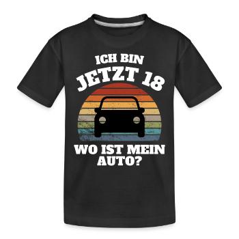 Ich bin jetzt 18 wo ist mein Auto! 18. Geburtstag - Kinder Premium Bio T-Shirt - Schwarz - Vorne