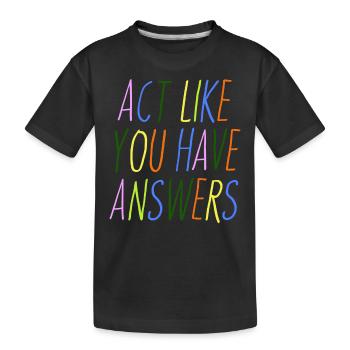 Tu so als ob du Antworten hättest - Kinder Premium Bio T-Shirt - Schwarz - Vorne