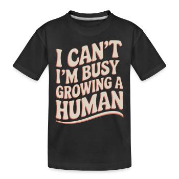 I Can't I'm Busy Growing A Human 16 - Kinder Premium Bio T-Shirt - Schwarz - Vorne