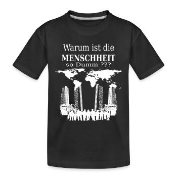 Warum ist die Menschheit so Dumm ? - Kinder Premium Bio T-Shirt - Schwarz - Vorne