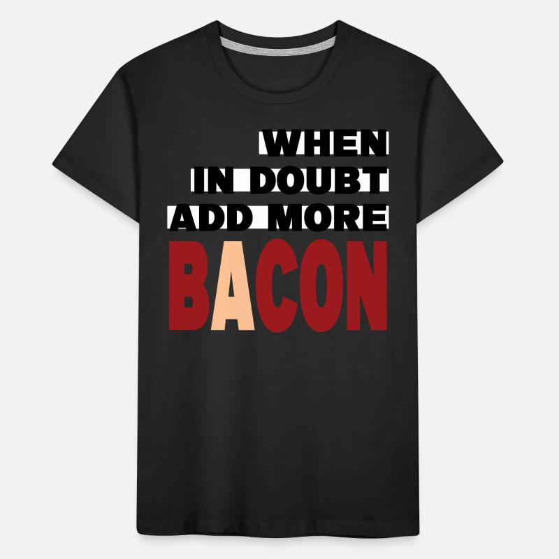When in doubt add more BACON (black) Kids' Premium Organic T-Shirt