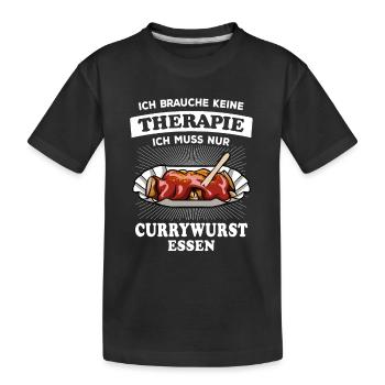 Ich brauche keine Therapie - nur Currywurst - Kinder Premium Bio T-Shirt - Schwarz - Vorne
