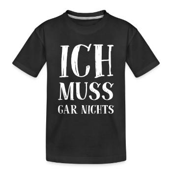 Ich muss gar nichts - Cooler Spruch - Slogan - Kinder Premium Bio T-Shirt - Schwarz - Vorne