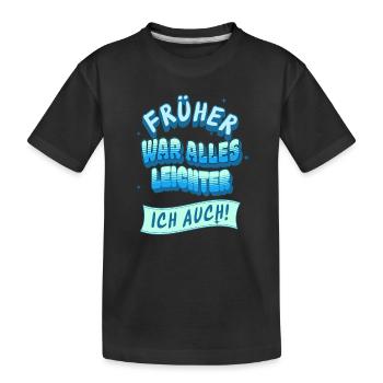 Früher war alles leichter, Ich auch! - Kinder Premium Bio T-Shirt - Schwarz - Vorne