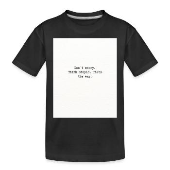 Think stupid - Kids' Premium Organic T-Shirt - black - Front