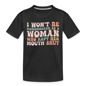 i wont be remembered as a woman who kept her mouth - Kids' Premium Organic T-Shirt - black - Front