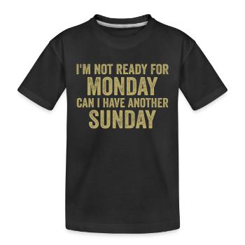 Ich bin noch nicht bereit für Montag, kann ich noch einen Sonntag haben - Kinder Premium Bio T-Shirt - Schwarz - Vorne