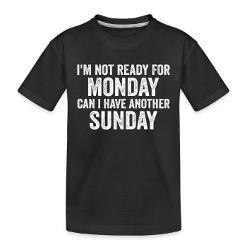 Ich bin noch nicht bereit für Montag, kann ich noch einen Sonntag haben - Kinder Premium Bio T-Shirt - Schwarz - Vorne