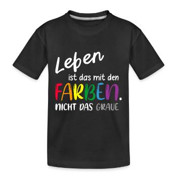 LEBEN IST DAS MIT DEN FARBEN NICHT DAS GRAUE - Kinder Premium Bio T-Shirt - Schwarz - Vorne