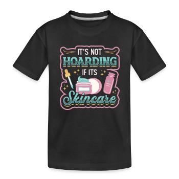 It's Not Hoarding When It Comes to Skin Care. - Kids' Premium Organic T-Shirt - black - Front