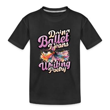 Ballett Tanzen Heißt Gedichte Schreiben, Ballerina - Kinder Premium Bio T-Shirt - Schwarz - Vorne