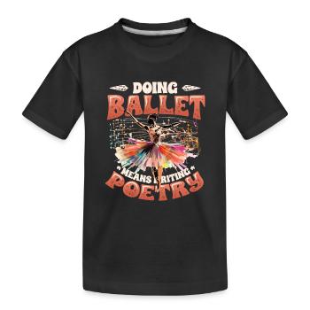 Ballett Tanzen Heißt Gedichte Schreiben, Ballerina - Kinder Premium Bio T-Shirt - Schwarz - Vorne