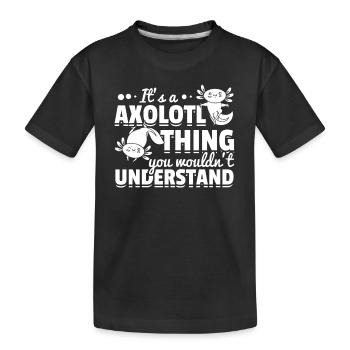 It's A Axolotl Thing You Wouldn't Understand - Kids' Premium Organic T-Shirt - black - Front