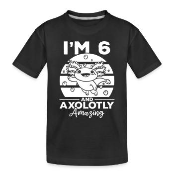 Axolotl I'm 6 And Axolotly Amazing - Axolotl 6 Bir - Kids' Premium Organic T-Shirt - black - Front