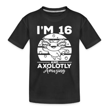 Axolotl I'm 16 And Axolotly Amazing - Axolotl - Kids' Premium Organic T-Shirt - black - Front