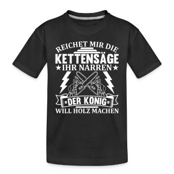 Reichet mir die Kettensäge ihr Narren - Holzfäll - Kinder Premium Bio T-Shirt - Schwarz - Vorne