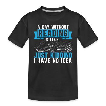 A Day Without Reading Is Like... Book Reading Book - Kids' Premium Organic T-Shirt - black - Front