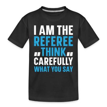 Soccer Referee I Am The Referee Think Carefully Wh - Kids' Premium Organic T-Shirt - black - Front