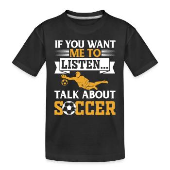 Soccer Lover - If You Want Me To Listen Talk About - Kids' Premium Organic T-Shirt - black - Front